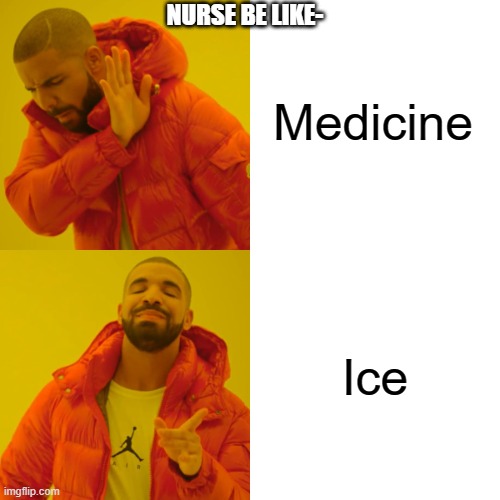 Drake Hotline Bling | Medicine; NURSE BE LIKE-; Ice | image tagged in memes,drake hotline bling | made w/ Imgflip meme maker