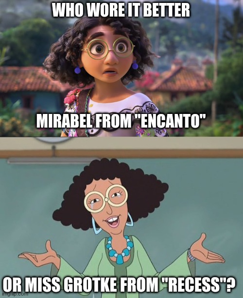 Who Wore It Better Wednesday #93 - Curly hair and round glasses |  WHO WORE IT BETTER; MIRABEL FROM "ENCANTO"; OR MISS GROTKE FROM "RECESS"? | image tagged in memes,who wore it better,encanto,recess,disney | made w/ Imgflip meme maker