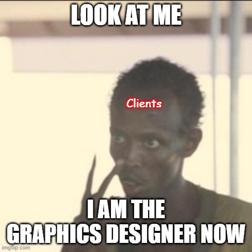 I am the Graphics designer now | LOOK AT ME; Clients; I AM THE GRAPHICS DESIGNER NOW | image tagged in memes,look at me | made w/ Imgflip meme maker