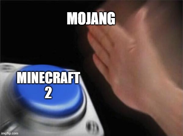 Blank Nut Button Meme | MOJANG; MINECRAFT 2 | image tagged in memes,blank nut button | made w/ Imgflip meme maker