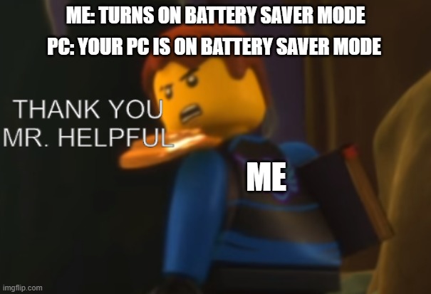 Thank you Mr. Helpful | ME: TURNS ON BATTERY SAVER MODE; PC: YOUR PC IS ON BATTERY SAVER MODE; ME | image tagged in thank you mr helpful | made w/ Imgflip meme maker