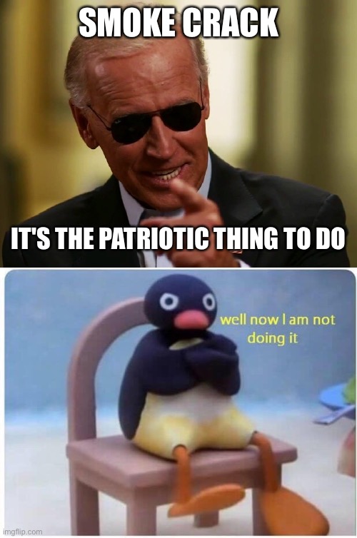Resist | SMOKE CRACK; IT'S THE PATRIOTIC THING TO DO | image tagged in cool joe biden,well now i'm not doing it | made w/ Imgflip meme maker