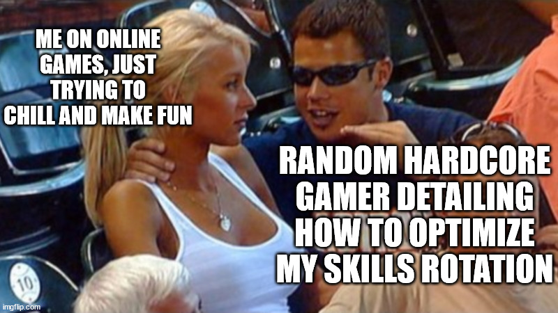 Am I the only one who play games just for chill? (first meme creation) | ME ON ONLINE GAMES, JUST TRYING TO CHILL AND MAKE FUN; RANDOM HARDCORE GAMER DETAILING HOW TO OPTIMIZE MY SKILLS ROTATION | image tagged in bro explaining | made w/ Imgflip meme maker