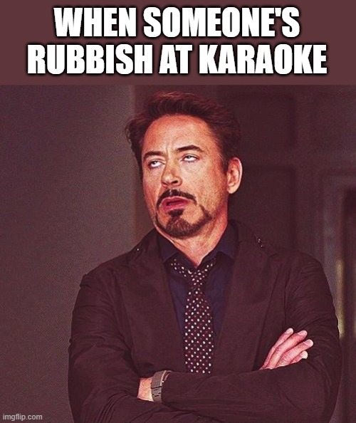 Robert Downey Jr Annoyed | WHEN SOMEONE'S RUBBISH AT KARAOKE | image tagged in robert downey jr annoyed | made w/ Imgflip meme maker