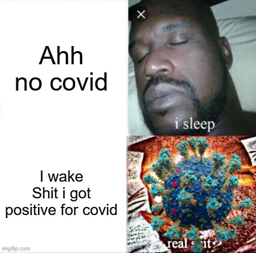 covid | Ahh no covid; I wake
Shit i got positive for covid | image tagged in memes,sleeping shaq | made w/ Imgflip meme maker