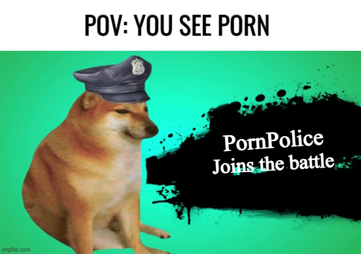 PornPolice Joins the Battle | POV: YOU SEE PORN; PornPolice; Joins the battle | image tagged in everyone joins the battle | made w/ Imgflip meme maker