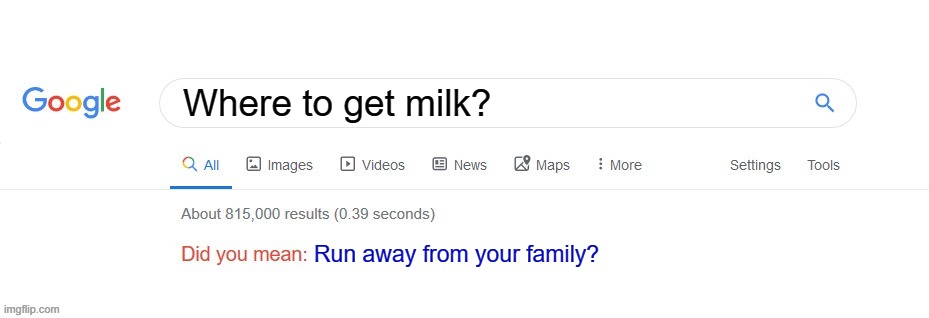 Get milk | Where to get milk? Run away from your family? | image tagged in did you mean | made w/ Imgflip meme maker