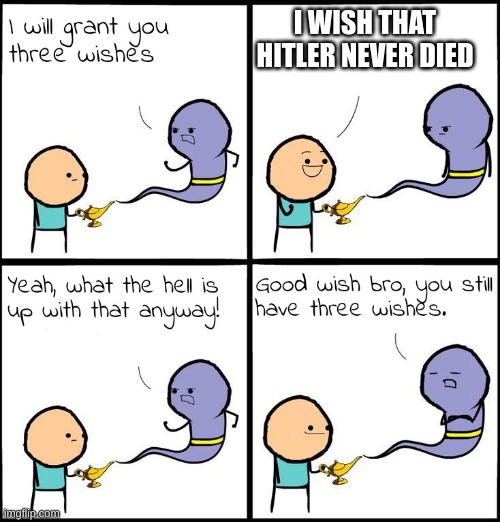 nobody gona make hitler undead | I WISH THAT
HITLER NEVER DIED | image tagged in 3 wishes,adolf hitler,dead | made w/ Imgflip meme maker