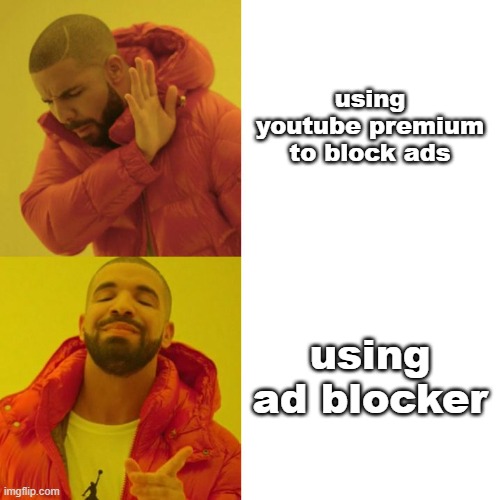 no | using youtube premium to block ads; using ad blocker | image tagged in drake blank | made w/ Imgflip meme maker