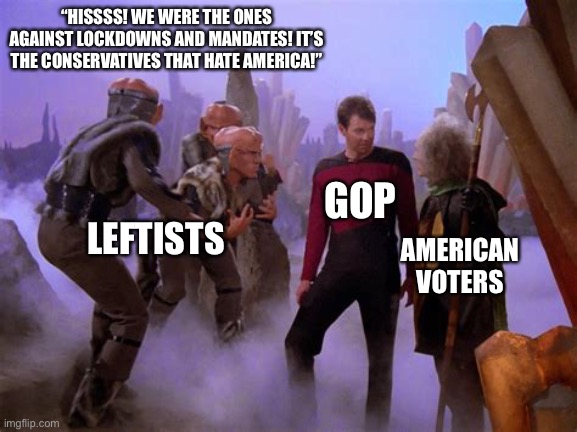 Star Trek: The Narrative chanGes | “HISSSS! WE WERE THE ONES AGAINST LOCKDOWNS AND MANDATES! IT’S THE CONSERVATIVES THAT HATE AMERICA!”; GOP; LEFTISTS; AMERICAN VOTERS | image tagged in memes,leftist lockdowns,midterms,america is worth saving,changing narrative,changing science | made w/ Imgflip meme maker