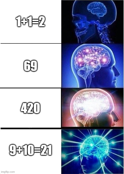 Expanding Brain | 1+1=2; 69; 420; 9+10=21 | image tagged in memes,expanding brain | made w/ Imgflip meme maker