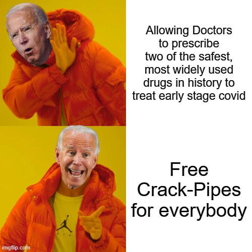 Gibs Dem Dat | Allowing Doctors to prescribe two of the safest, most widely used drugs in history to treat early stage covid; Free Crack-Pipes for everybody | image tagged in free crack pipes,creepy joe biden,hunter biden,biden family business | made w/ Imgflip meme maker
