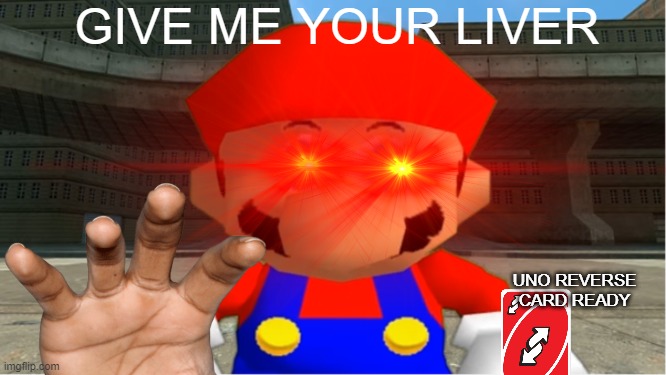 L I V E R | GIVE ME YOUR LIVER; UNO REVERSE CARD READY | image tagged in funny,give me your liver,mario | made w/ Imgflip meme maker