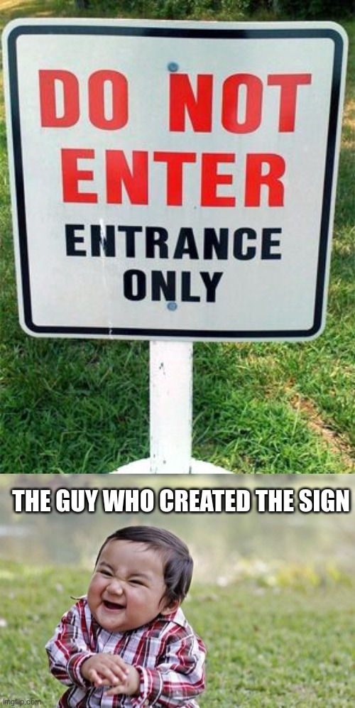 Im not allowed to enter? Thats alright. I'll just use the entrance. | THE GUY WHO CREATED THE SIGN | image tagged in memes,evil toddler | made w/ Imgflip meme maker