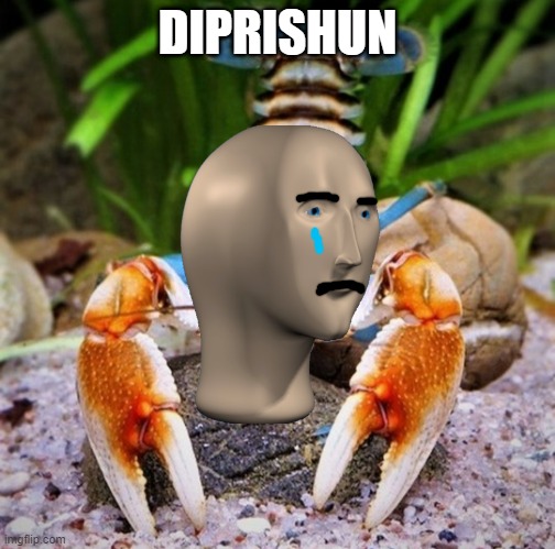 DepressionCrayfish | DIPRISHUN | image tagged in depressioncrayfish | made w/ Imgflip meme maker