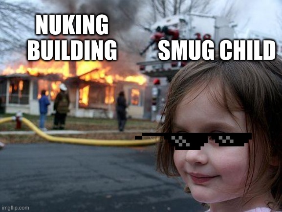 Disaster Girl | NUKING BUILDING; SMUG CHILD | image tagged in memes,disaster girl | made w/ Imgflip meme maker
