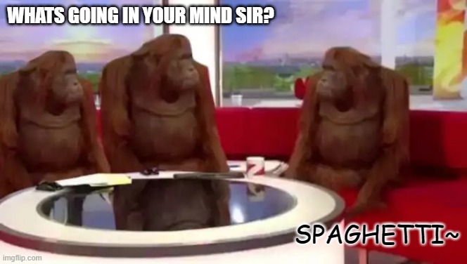 Where Banana (blank) | WHATS GOING IN YOUR MIND SIR? SPAGHETTI~ | image tagged in where banana blank | made w/ Imgflip meme maker