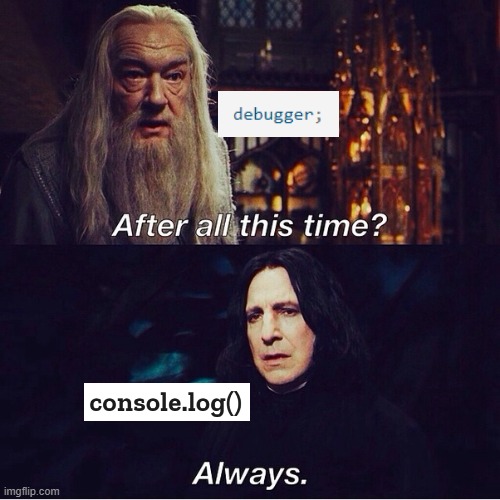 After all this time Always | image tagged in after all this time always,programmers,javascript | made w/ Imgflip meme maker
