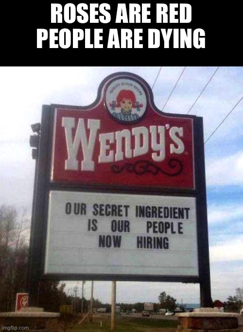 O.O < Ohhh | ROSES ARE RED
PEOPLE ARE DYING | image tagged in memes,sir this is a wendys,funny | made w/ Imgflip meme maker