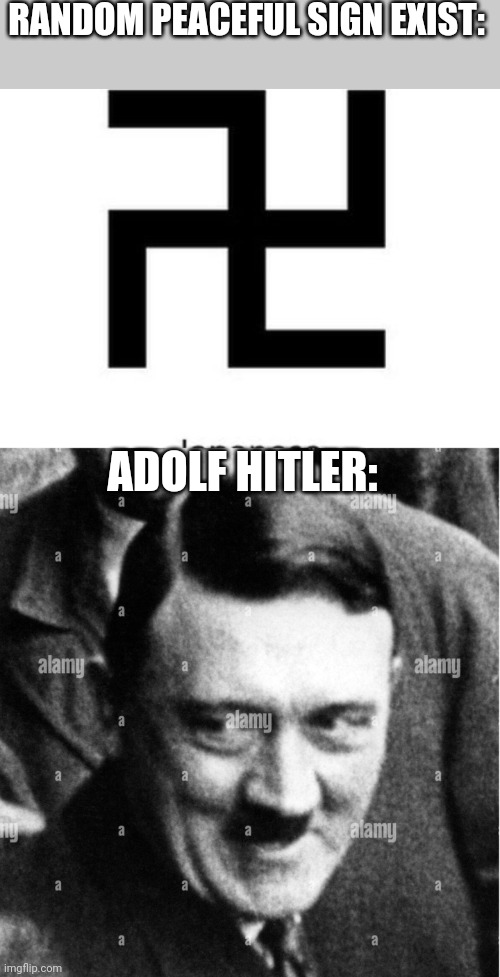 Adolf do a little trolling | RANDOM PEACEFUL SIGN EXIST:; ADOLF HITLER: | image tagged in memes | made w/ Imgflip meme maker