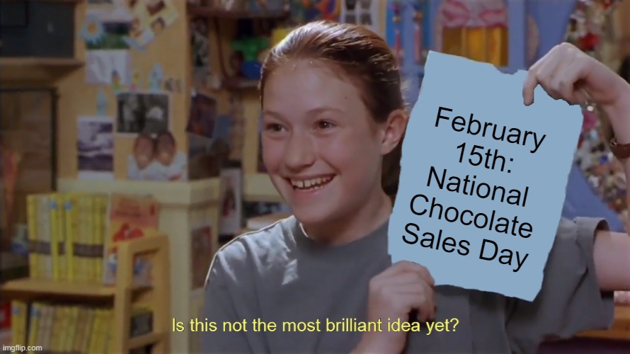 Yes, Indeed! Making Plans with Yourself |  February 15th:
National Chocolate Sales Day | image tagged in kristy's flyer in hd,meme,memes,humor,valentine's day,chocolate | made w/ Imgflip meme maker