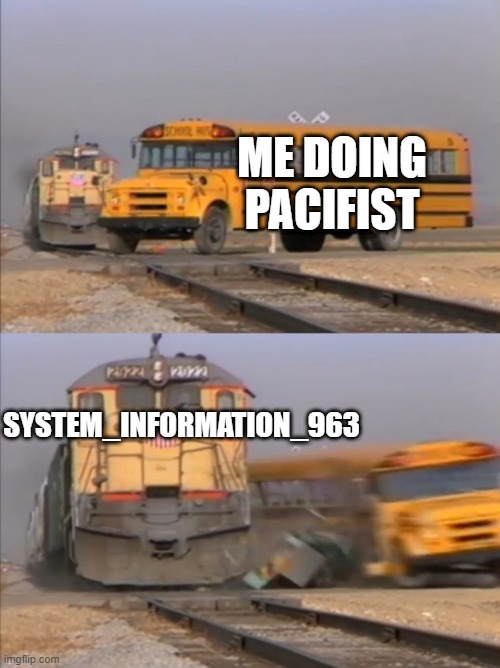 You felt your sins crawling on your back. |  ME DOING PACIFIST; SYSTEM_INFORMATION_963 | image tagged in train crashes bus | made w/ Imgflip meme maker