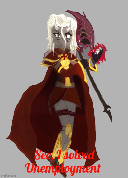 Calamitas says | See, I solved Unemployment | image tagged in calamitas says | made w/ Imgflip meme maker