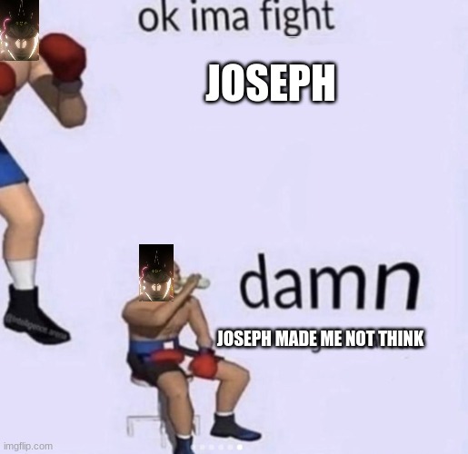 idk #1 | JOSEPH; JOSEPH MADE ME NOT THINK | image tagged in damn got hands,jojo's bizarre adventure,anime meme,funny,oh wow are you actually reading these tags,stop reading the tags | made w/ Imgflip meme maker