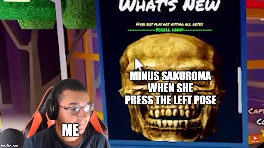 *War Begins* | MINUS SAKUROMA WHEN SHE PRESS THE LEFT POSE; ME | made w/ Imgflip meme maker