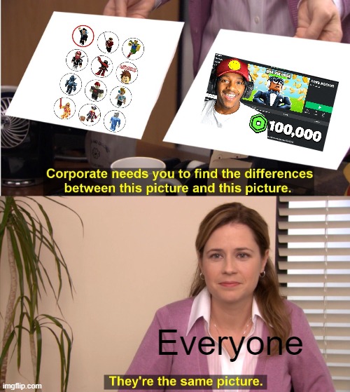 Everyone who just for roblox game | Everyone | image tagged in memes,they're the same picture | made w/ Imgflip meme maker