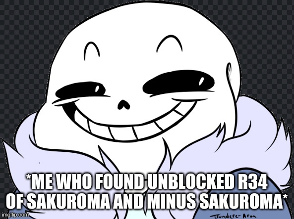 *ME WHO FOUND UNBLOCKED R34 OF SAKUROMA AND MINUS SAKUROMA* | made w/ Imgflip meme maker
