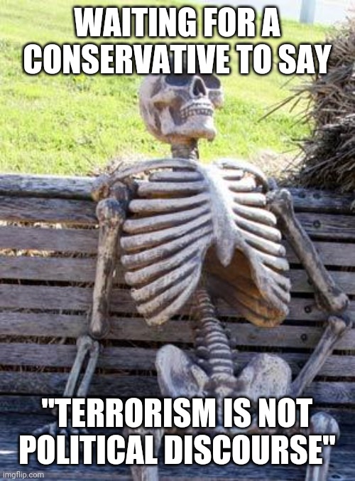 Mitt Romney said it and now the American Taliban wants to cancel him | WAITING FOR A CONSERVATIVE TO SAY; "TERRORISM IS NOT POLITICAL DISCOURSE" | image tagged in memes,waiting skeleton,scumbag republicans,terrorists,terrorism,conservative hypocrisy | made w/ Imgflip meme maker