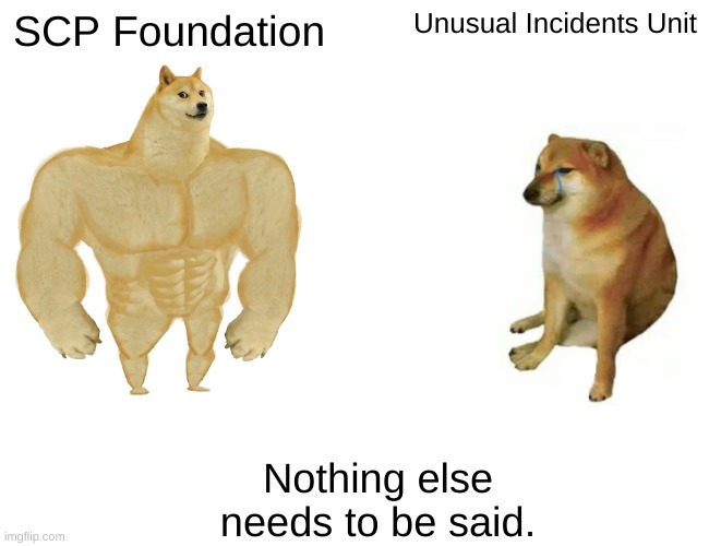 Buff Doge vs. Cheems Meme | SCP Foundation; Unusual Incidents Unit; Nothing else needs to be said. | image tagged in memes,buff doge vs cheems | made w/ Imgflip meme maker