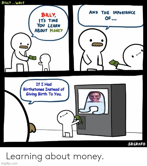 Billy Learning About Money | If I Had Birthstones Instead of Giving Birth To You. | image tagged in billy learning about money | made w/ Imgflip meme maker
