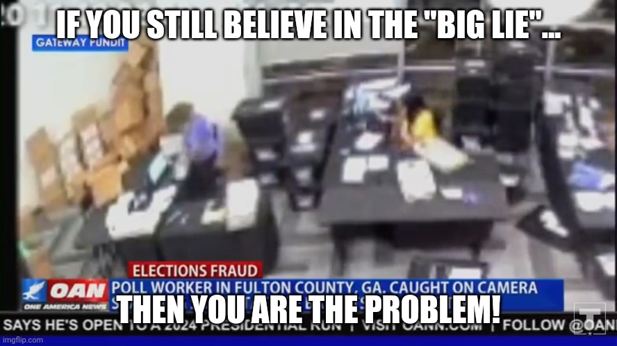 The hard cold facts! | IF YOU STILL BELIEVE IN THE "BIG LIE"... THEN YOU ARE THE PROBLEM! | image tagged in the big lie,we the people,not,fools | made w/ Imgflip meme maker
