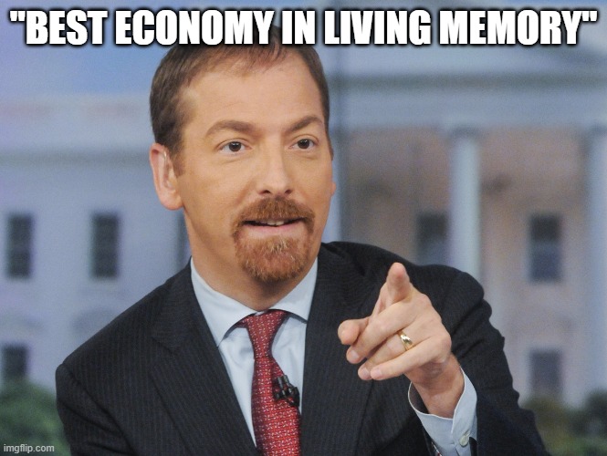 Chuck Todd | "BEST ECONOMY IN LIVING MEMORY" | image tagged in chuck todd | made w/ Imgflip meme maker