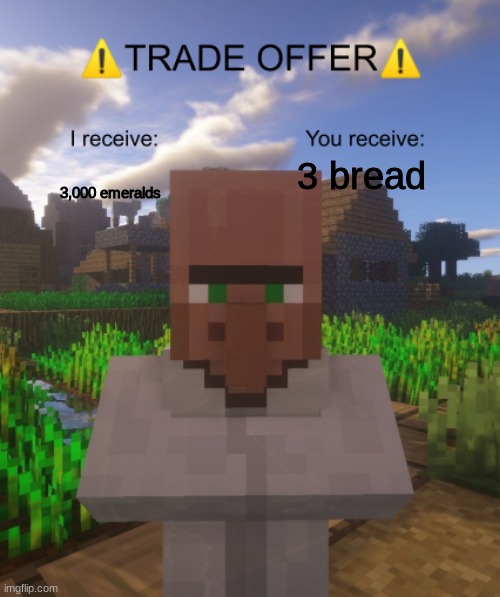 Villager Trade Offer | 3 bread; 3,000 emeralds | image tagged in villager trade offer | made w/ Imgflip meme maker
