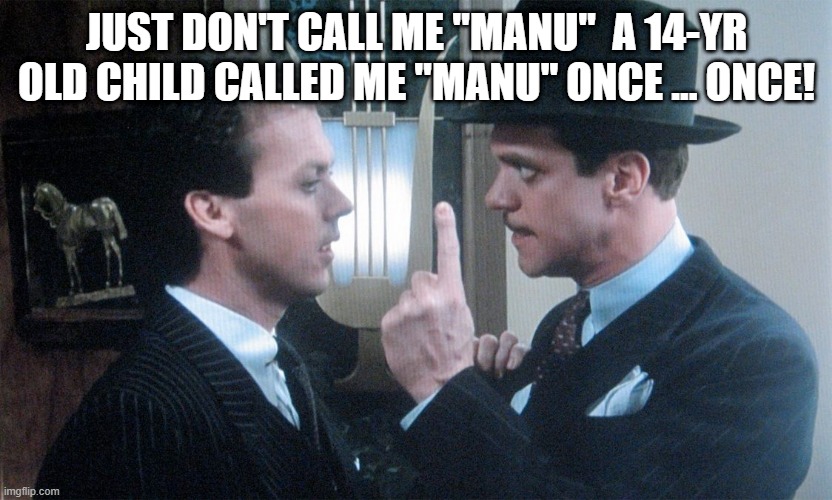 Johnny Dangerously | JUST DON'T CALL ME "MANU"  A 14-YR OLD CHILD CALLED ME "MANU" ONCE ... ONCE! | image tagged in johnny dangerously | made w/ Imgflip meme maker