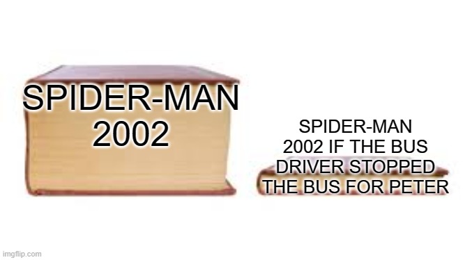 Big book small book | SPIDER-MAN 2002; SPIDER-MAN 2002 IF THE BUS DRIVER STOPPED THE BUS FOR PETER | image tagged in big book small book,spiderman,spider man,movie | made w/ Imgflip meme maker