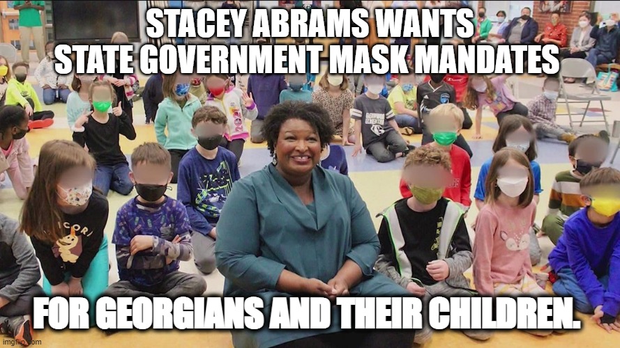 Rules for thee and not for me | STACEY ABRAMS WANTS STATE GOVERNMENT MASK MANDATES; FOR GEORGIANS AND THEIR CHILDREN. | image tagged in stacey abrams,democrats,georgia,face mask,mandates,joe biden | made w/ Imgflip meme maker