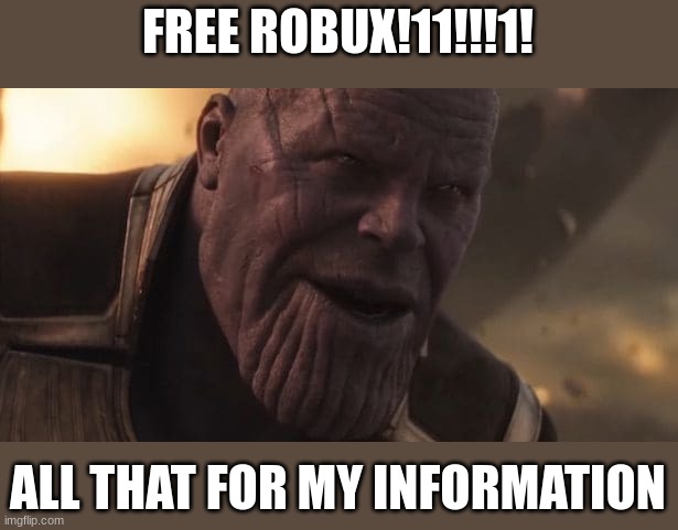 Trying to get free robux be like: | FREE ROBUX!11!!!1! ALL THAT FOR MY INFORMATION | image tagged in thanos all that for a drop of blood,memes,robux | made w/ Imgflip meme maker
