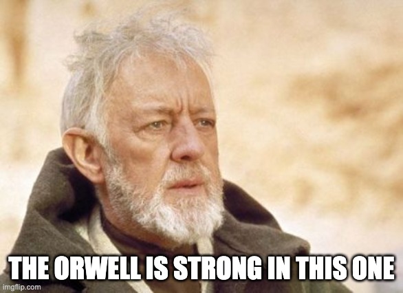 Orwell wan Kenobi | THE ORWELL IS STRONG IN THIS ONE | image tagged in memes,obi wan kenobi | made w/ Imgflip meme maker
