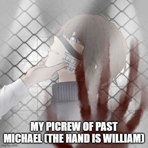 my au william was very mean to past mike if you need more explaining you can ask in comments or memechat | MY PICREW OF PAST MICHAEL (THE HAND IS WILLIAM) | made w/ Imgflip meme maker