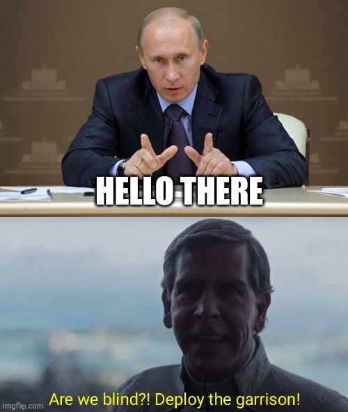 HELLO THERE | image tagged in putin memes,director krennic memes,starwars memes | made w/ Imgflip meme maker