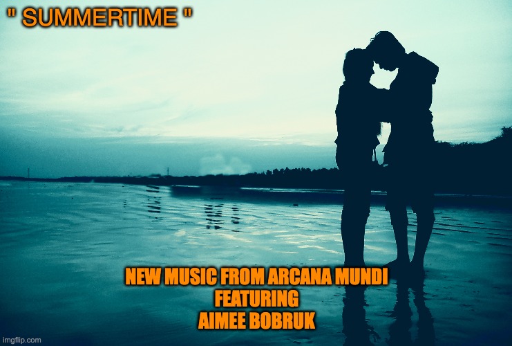 "Summertime" | " SUMMERTIME "; NEW MUSIC FROM ARCANA MUNDI
FEATURING
AIMEE BOBRUK | image tagged in pandemic | made w/ Imgflip meme maker