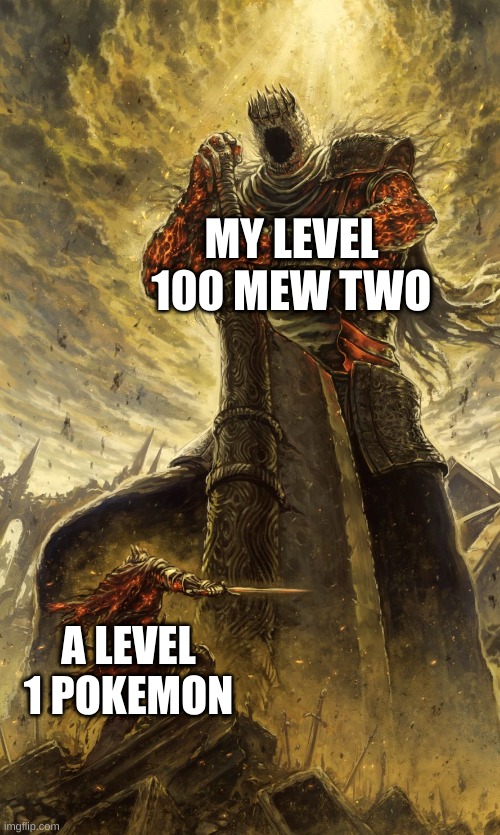 Yhorm Dark Souls | MY LEVEL 100 MEW TWO; A LEVEL 1 POKEMON | image tagged in yhorm dark souls | made w/ Imgflip meme maker