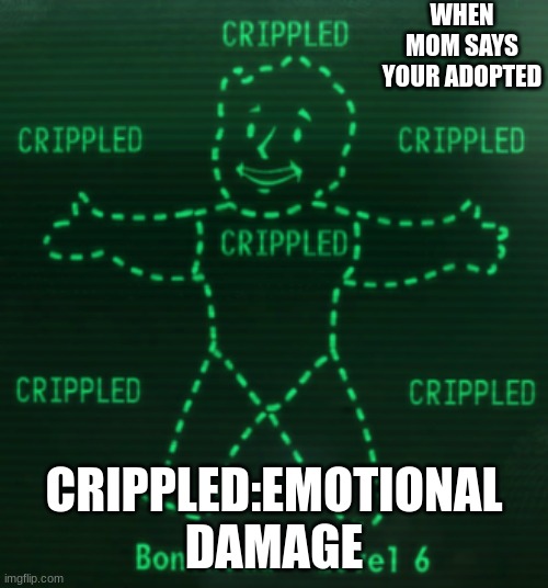 Crippled | WHEN MOM SAYS YOUR ADOPTED; CRIPPLED:EMOTIONAL DAMAGE | image tagged in crippled | made w/ Imgflip meme maker