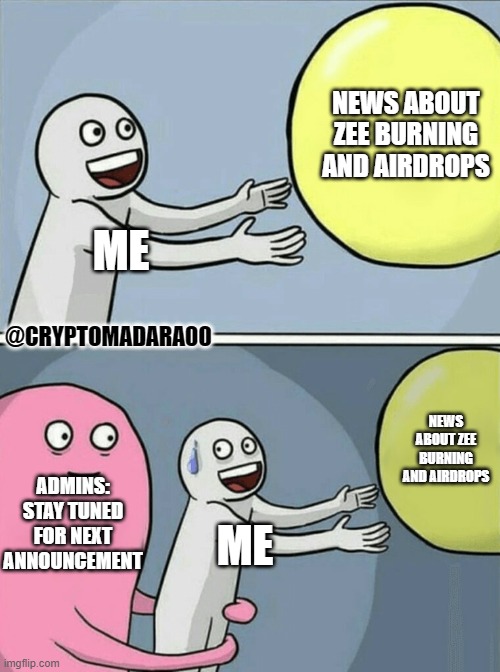 Honestly, when? | NEWS ABOUT ZEE BURNING AND AIRDROPS; ME; @CRYPTOMADARA00; NEWS ABOUT ZEE BURNING AND AIRDROPS; ADMINS: STAY TUNED FOR NEXT ANNOUNCEMENT; ME | image tagged in memes,running away balloon,zeroswap,zee,cryptocurrency,decentralized exchange | made w/ Imgflip meme maker