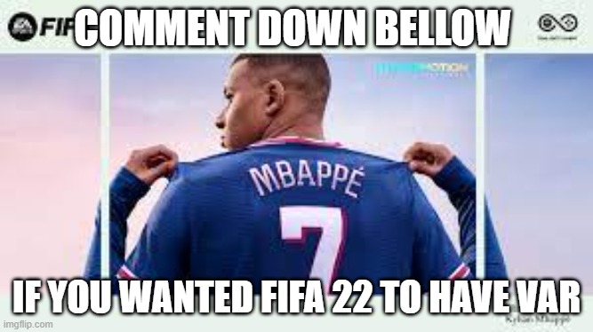 I wish Fifa 22 had VAR | COMMENT DOWN BELLOW; IF YOU WANTED FIFA 22 TO HAVE VAR | image tagged in fifa 22,var,things we want in fifa 22 | made w/ Imgflip meme maker