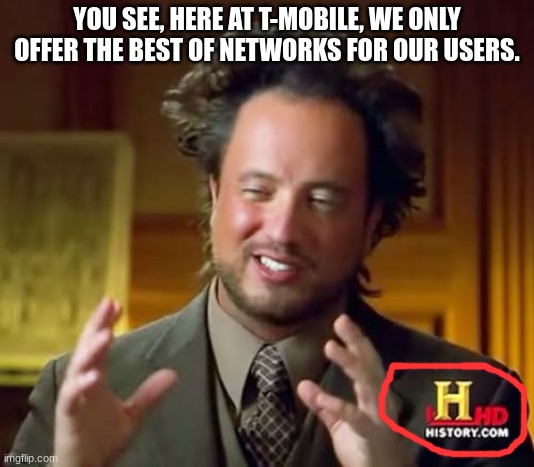 Literally Every Wi-Fi Network | YOU SEE, HERE AT T-MOBILE, WE ONLY OFFER THE BEST OF NETWORKS FOR OUR USERS. | image tagged in memes,ancient aliens | made w/ Imgflip meme maker